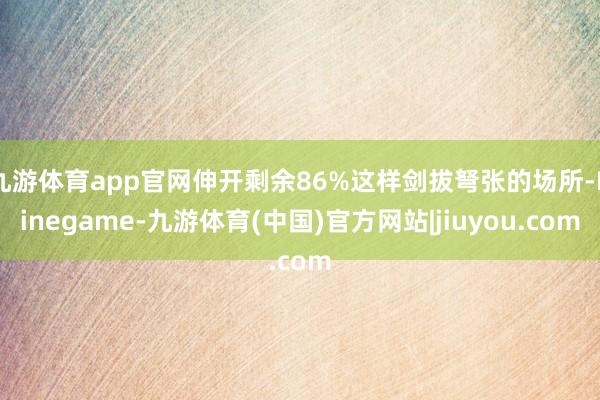 九游体育app官网伸开剩余86%这样剑拔弩张的场所-Ninegame-九游体育(中国)官方网站|jiuyou.com