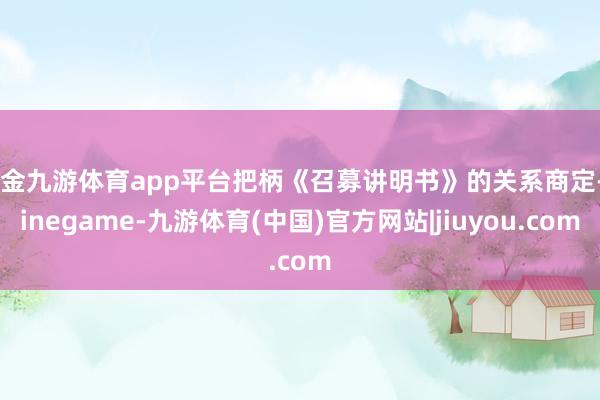 现金九游体育app平台把柄《召募讲明书》的关系商定-Ninegame-九游体育(中国)官方网站|jiuyou.com