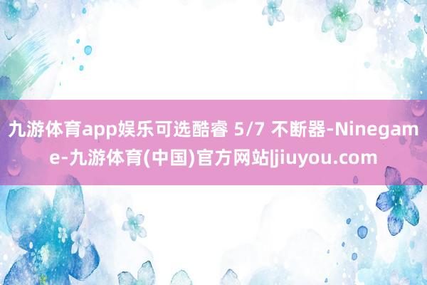 九游体育app娱乐可选酷睿 5/7 不断器-Ninegame-九游体育(中国)官方网站|jiuyou.com