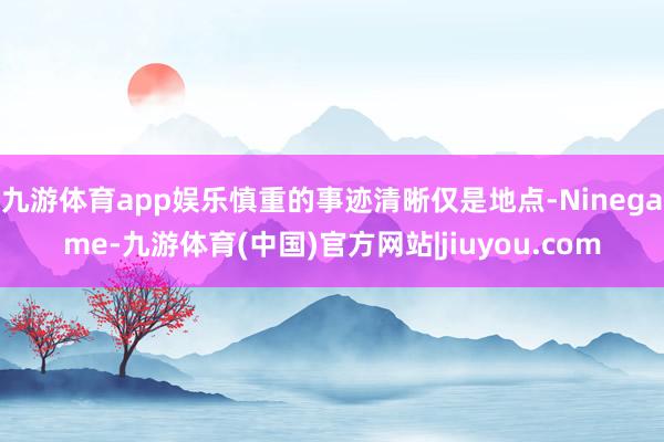 九游体育app娱乐慎重的事迹清晰仅是地点-Ninegame-九游体育(中国)官方网站|jiuyou.com